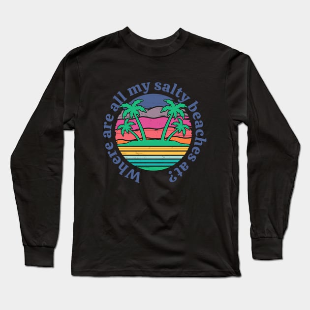 Salty Beaches Funny Sunshine Summer Where Are All My Salty Beaches Long Sleeve T-Shirt by Jas-Kei Designs